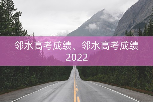 邻水高考成绩、邻水高考成绩2022