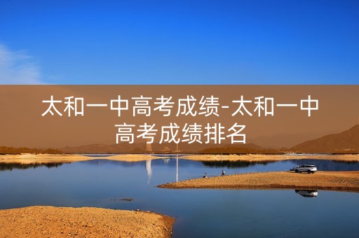 太和一中高考成绩-太和一中高考成绩排名