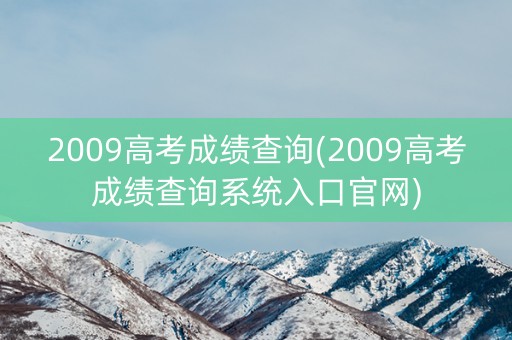 2009高考成绩查询(2009高考成绩查询系统入口官网)