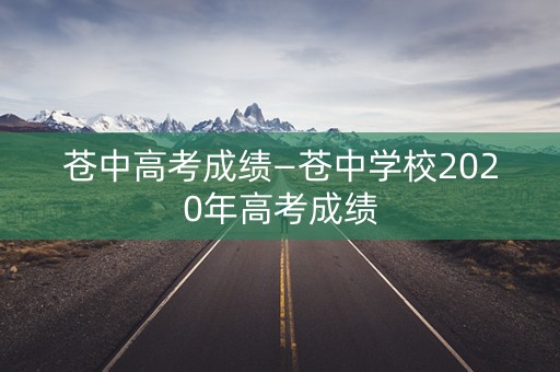 苍中高考成绩—苍中学校2020年高考成绩
