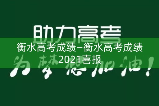 详细阅读:衡水高考成绩—衡水高考成绩2021喜报 衡水高考成绩—衡水高考成绩2021喜报