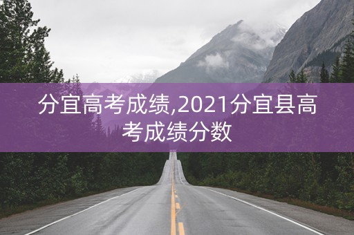 分宜高考成绩,2021分宜县高考成绩分数