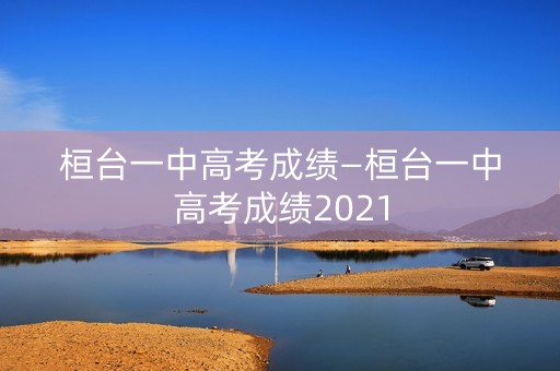 桓台一中高考成绩—桓台一中高考成绩2021