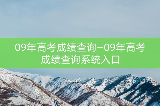 09年高考成绩查询—09年高考成绩查询系统入口