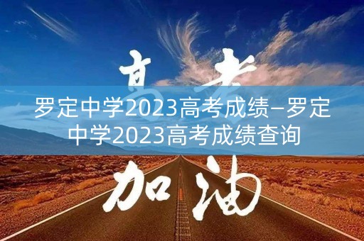 罗定中学2023高考成绩—罗定中学2023高考成绩查询
