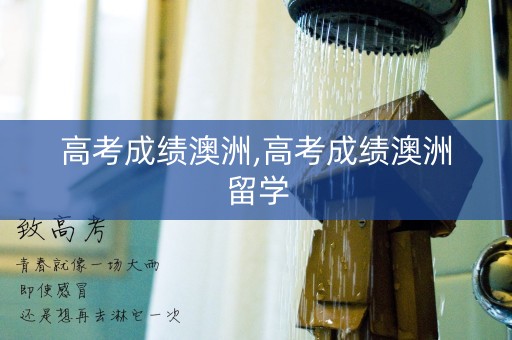 高考成绩澳洲,高考成绩澳洲留学