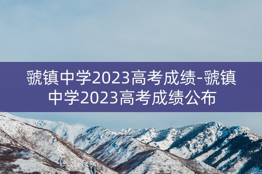 详细阅读:虢镇中学2023高考成绩-虢镇中学2023高考成绩公布 虢镇中学2023高考成绩-虢镇中学2023高考成绩公布