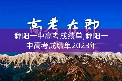 鄱阳一中高考成绩单,鄱阳一中高考成绩单2023年