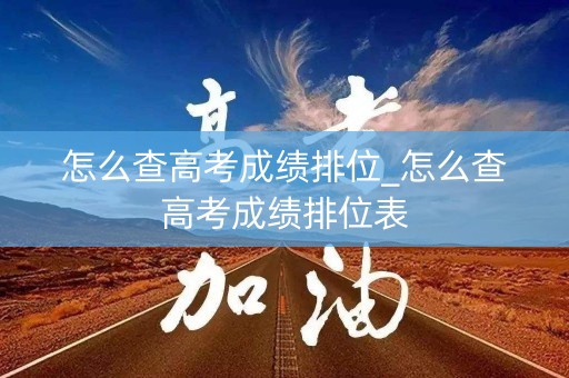 怎么查高考成绩排位_怎么查高考成绩排位表