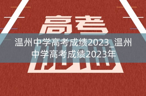 温州中学高考成绩2023_温州中学高考成绩2023年