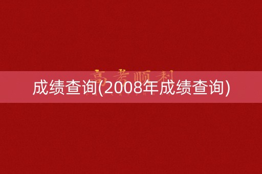 成绩查询(2008年成绩查询)
