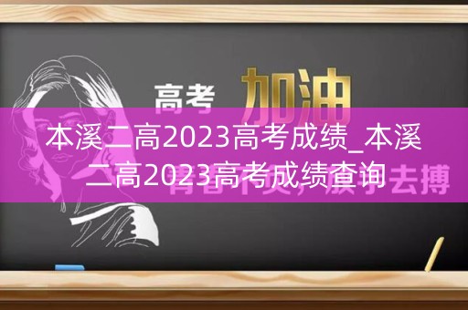 本溪二高2023高考成绩_本溪二高2023高考成绩查询