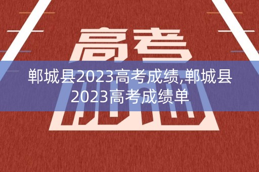 郸城县2023高考成绩,郸城县2023高考成绩单
