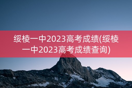 绥棱一中2023高考成绩(绥棱一中2023高考成绩查询)