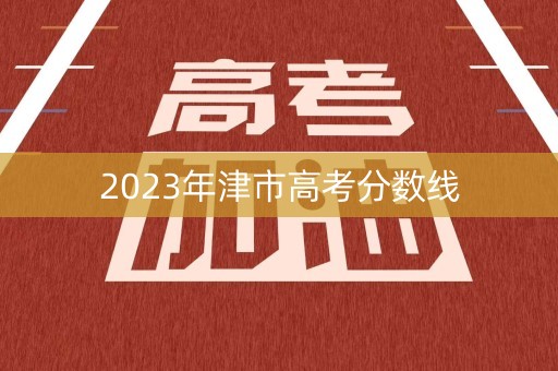 2023年津市高考分数线