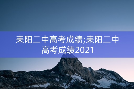 耒阳二中高考成绩;耒阳二中高考成绩2021