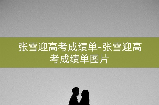 张雪迎高考成绩单-张雪迎高考成绩单图片