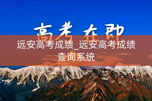 详细阅读:远安高考成绩_远安高考成绩查询系统 远安高考成绩_远安高考成绩查询系统