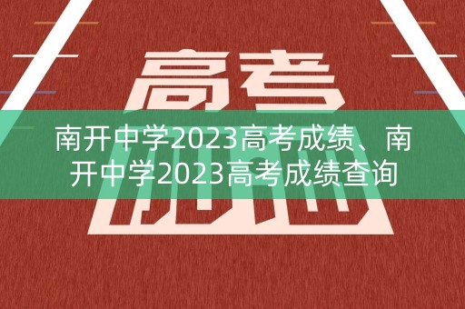 南开中学2023高考成绩、南开中学2023高考成绩查询