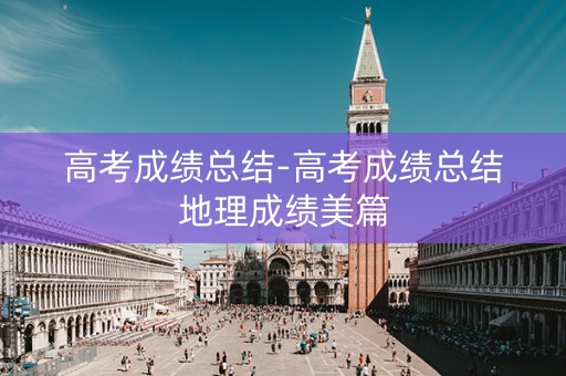 高考成绩总结-高考成绩总结地理成绩美篇