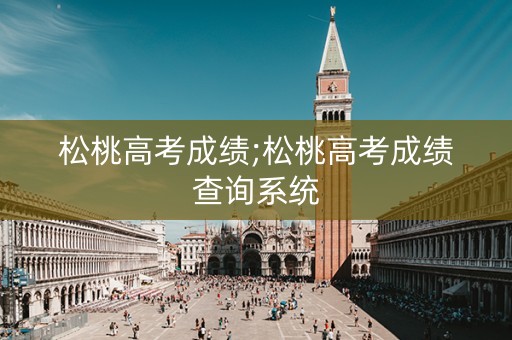 松桃高考成绩;松桃高考成绩查询系统