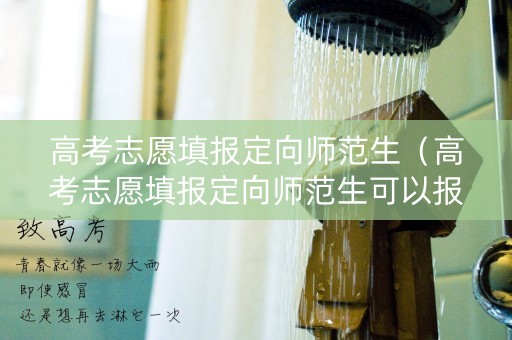 详细阅读:高考志愿填报定向师范生(高考志愿填报定向师范生可以报吗) 高考志愿填报定向师范生(高考志愿填报定向师范生可以报吗)