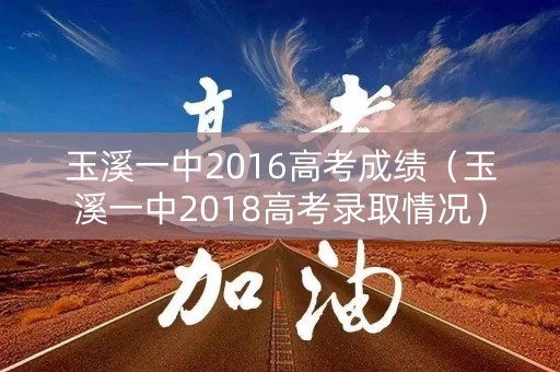 玉溪一中2016高考成绩（玉溪一中2018高考录取情况）