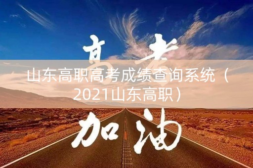 山东高职高考成绩查询系统（2021山东高职）