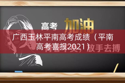 广西玉林平南高考成绩（平南高考喜报2021）