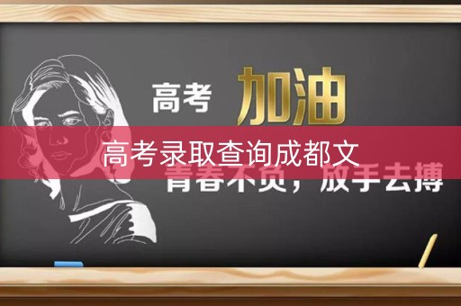 详细阅读:高考录取查询成都文 高考录取查询成都文