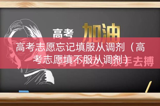 高考志愿忘记填服从调剂（高考志愿填不服从调剂）