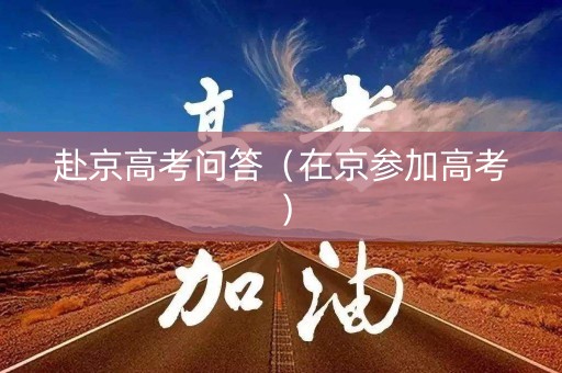 赴京高考问答（在京参加高考）