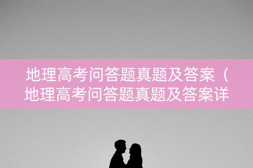 地理高考问答题真题及答案（地理高考问答题真题及答案详解）