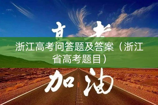 浙江高考问答题及答案（浙江省高考题目）