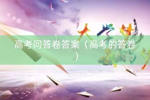 高考问答卷答案（高考的答卷）