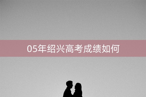 05年绍兴高考成绩如何