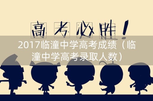 2017临潼中学高考成绩（临潼中学高考录取人数）