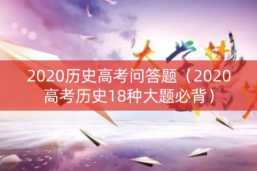 2020历史高考问答题（2020高考历史18种大题必背）