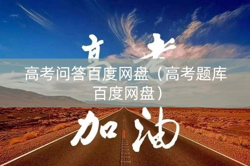 高考问答百度网盘（高考题库 百度网盘）