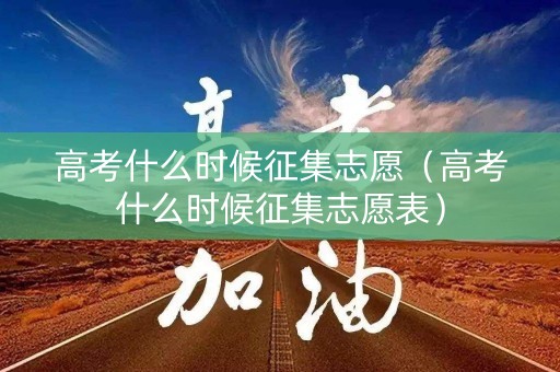 详细阅读:高考什么时候征集志愿(高考什么时候征集志愿表) 高考什么时候征集志愿(高考什么时候征集志愿表)