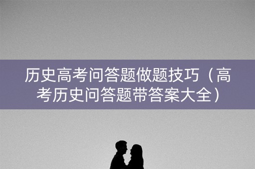 历史高考问答题做题技巧（高考历史问答题带答案大全）