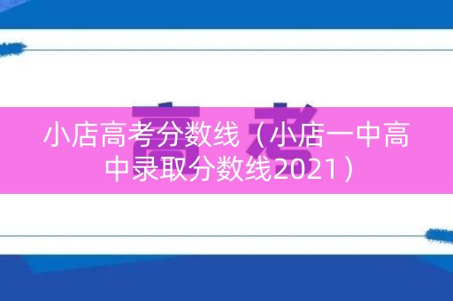 小店高考分数线（小店一中高中录取分数线2021）