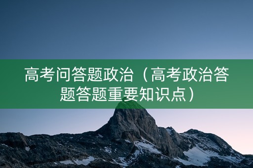 高考问答题政治（高考政治答题答题重要知识点）