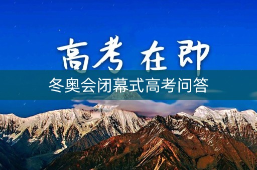 详细阅读:冬奥会闭幕式高考问答 冬奥会闭幕式高考问答