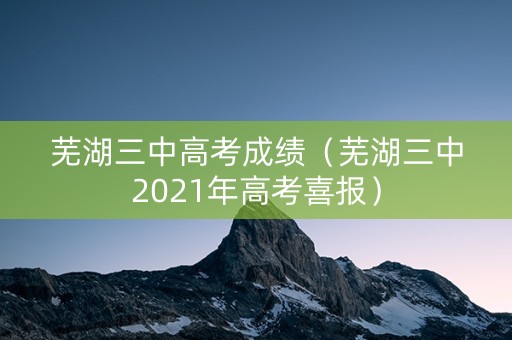 芜湖三中高考成绩（芜湖三中2021年高考喜报）