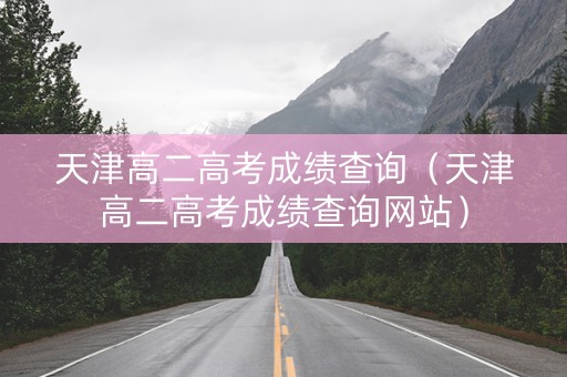 天津高二高考成绩查询（天津高二高考成绩查询网站）