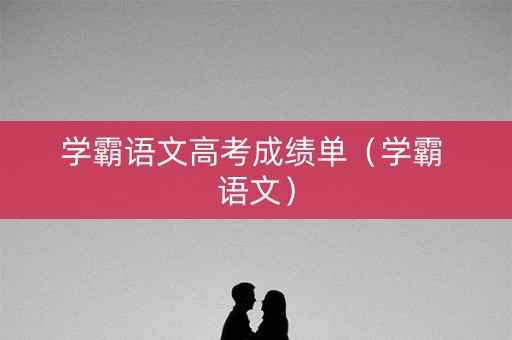 学霸语文高考成绩单（学霸 语文）