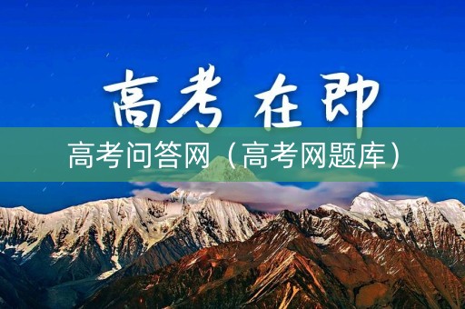 高考问答网（高考网题库）