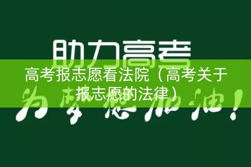 高考报志愿看法院（高考关于报志愿的法律）