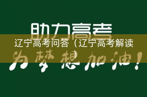 辽宁高考问答（辽宁高考解读）